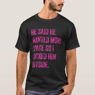 Camiseta Dijo Que Quería Más Espacio Así Que Lo Encerré A O