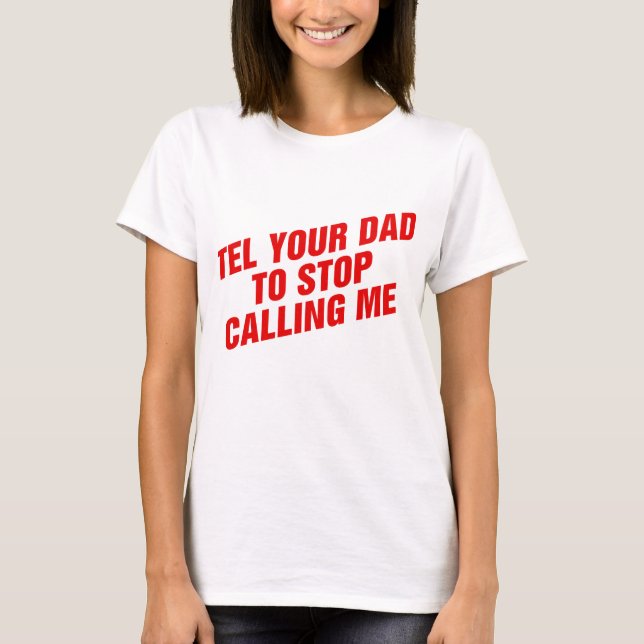 Camiseta Dile a tu padre que deje de llamarme (Anverso)
