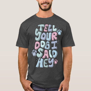 Camiseta Dile A Tu Perro Que Dije Hey