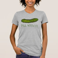 Dill (Deal) With It Green Pickle Pickles Dills Tee