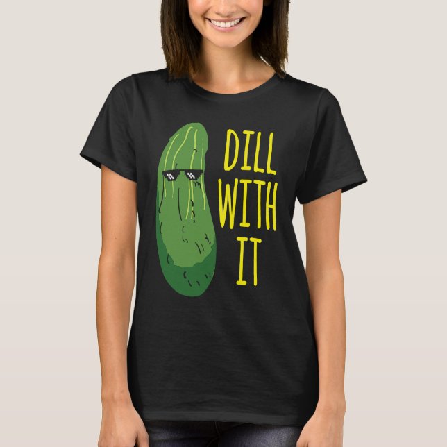 Camiseta Dill with him  cucumber for pickle   1 (Anverso)