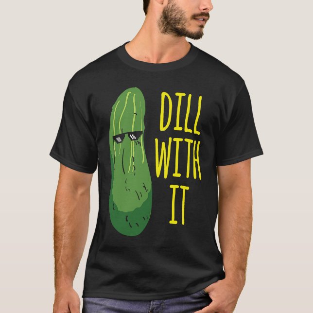 Camiseta Dill with him  cucumber for pickle   1 (Anverso)