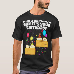 Camiseta Dim Sum Body dice que es tu cumpleaños Dim Sum Nac