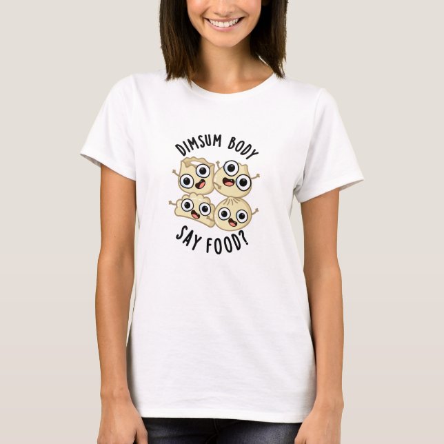 Camiseta Dimsum Body Say Food Funny Dimsum Pun (Anverso)