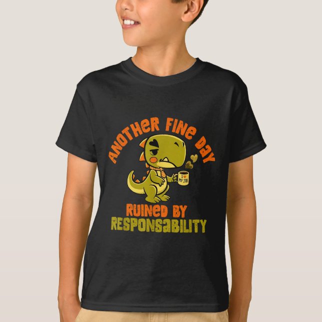 Camiseta Dinosaur Another Fine Day Ruined By Resnsibility  (Anverso)