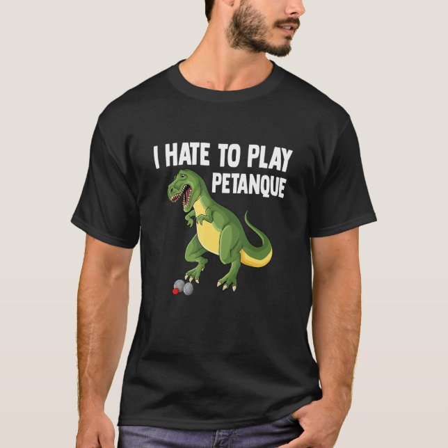 Camiseta Dinosaur I hate to play boule T-Rex joke_1 (Anverso)