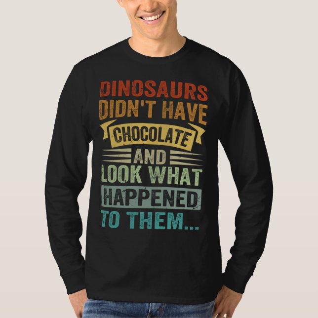 Camiseta Dinosaurs Didn t Have Chocolate  Look What Happene (Anverso)