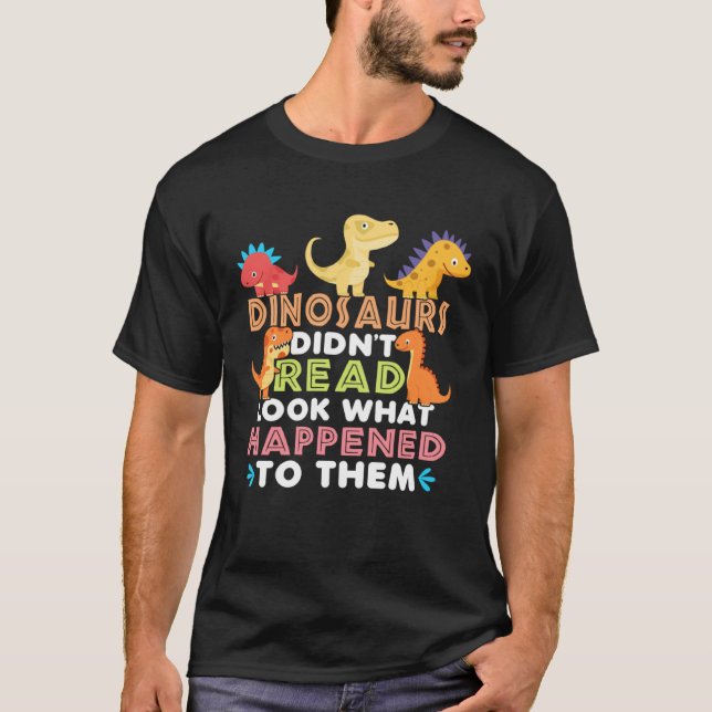 Camiseta Dinosaurs Didnt Read Look What Happened To Them Te (Anverso)