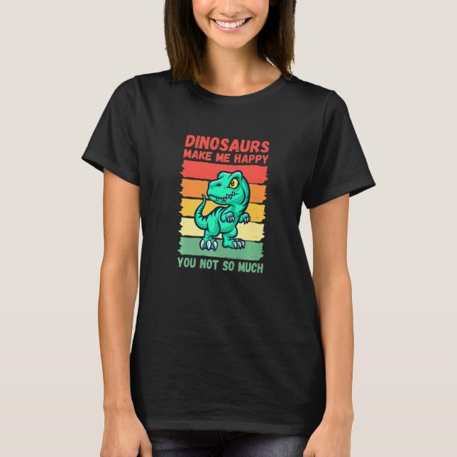 Camiseta Dinosaurs Make Me Happy You Not So Much   (Anverso)