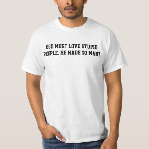 Camiseta Dios debe amar a los estúpidos