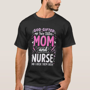 Camiseta Dios me ha dado dos títulos Mamá y Enfermera y los
