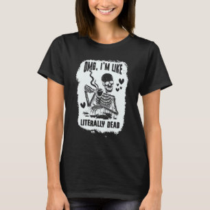 Camiseta Dios mío, estoy literalmente muerta, chica esquele