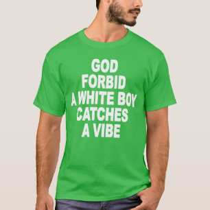 Camiseta Dios no permita que un chico blanco capte una vibr
