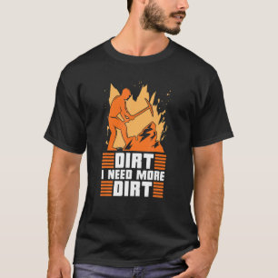 Camiseta Dirt Necesito Más Prospector De Minas De Suciedad