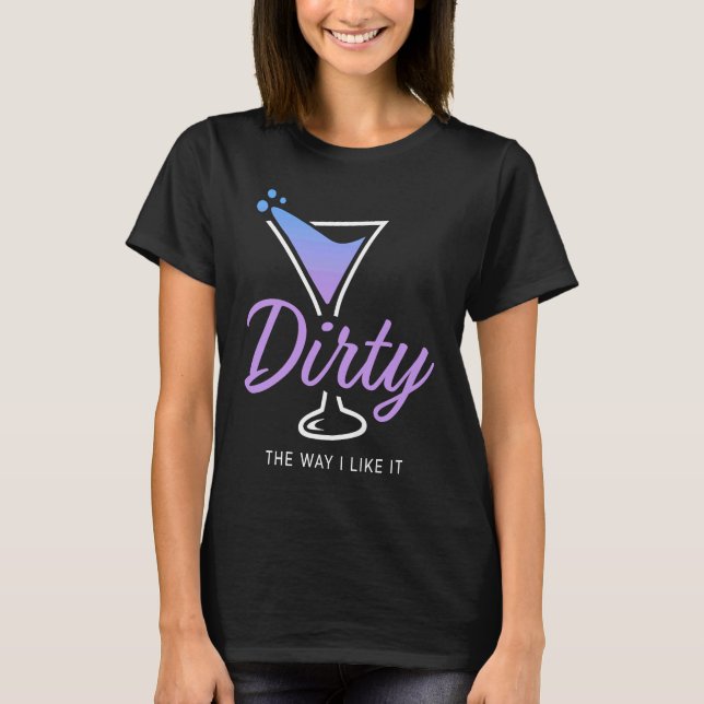 Camiseta Dirty The Way I Like It  Dirty Martini Drink Happy (Anverso)