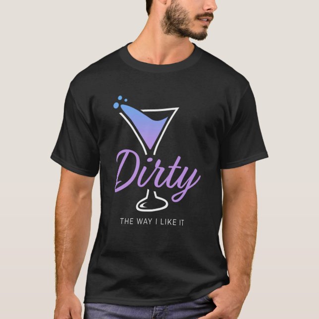 Camiseta Dirty The Way I Like It Dirty Martini Drink Happy  (Anverso)