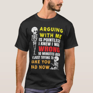 Camiseta Discutir Conmigo Es Inútil Sabía Que Estaba Equivo