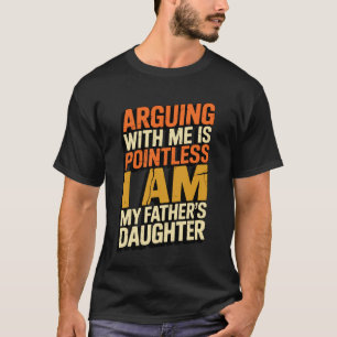 Camiseta Discutir Conmigo Es Inútil Soy La Hija De Mi Padre
