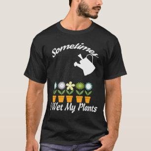 Camiseta Diseño De Jardinería A Veces Mojo Mis Plantas