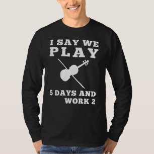 Camiseta Diseño digo que tocamos violín 5 días y trabajo 2