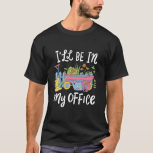 Camiseta Diseño Divertido de Jardinería Estaré en mi OFICIN
