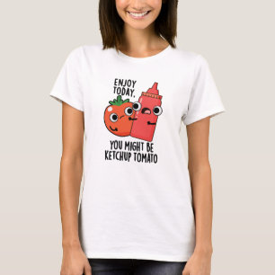 Camiseta Disfruta hoy de la diversión del tomate Ketchup