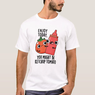 Camiseta Disfruta hoy de la diversión del tomate Ketchup