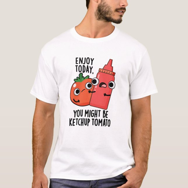 Camiseta Disfruta hoy de la diversión del tomate Ketchup (Anverso)