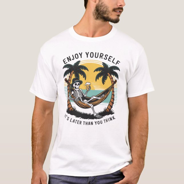 Camiseta Disfruta tú mismo, es más tarde de lo que crees (Anverso)