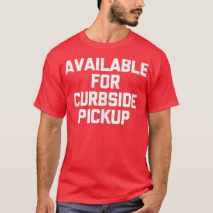 Camiseta Disponible para Curbside Pickup divertido diciendo