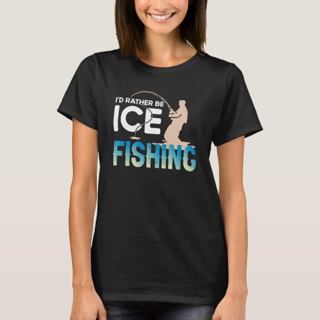 Camiseta Distressed Quote I'd Rather Be Ice Fishing Fisherm (Anverso)