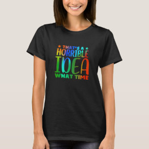 Camiseta Diversión Esa es una idea horrible ¿A qué hora 1?