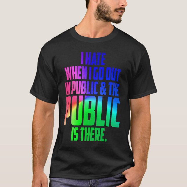 Camiseta Diversión odio cuando salgo en público y está ahí (Anverso)
