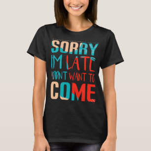 Camiseta Diversión Perdón por llegar tarde, no quería venir