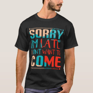 Camiseta Diversión Perdón por llegar tarde, no quería venir