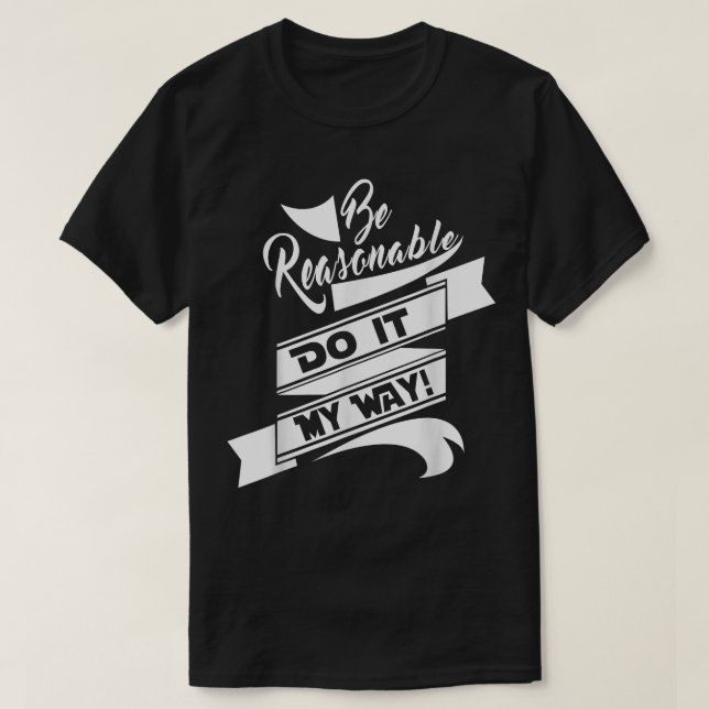 Camiseta Diversión Ser razonable Hazlo a mi manera  (Diseño del anverso)