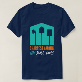 Camiseta divertida de "Sharpest Among Dull Tools"