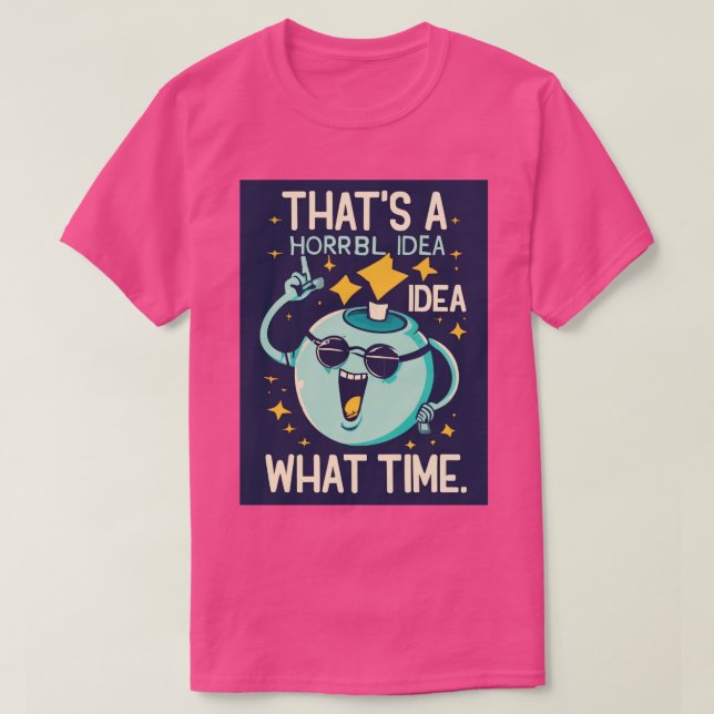 Camiseta Divertida Es Una Idea Horrible De Qué Hora Es Sarc (Diseño del anverso)