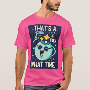 Camiseta Divertida Es Una Idea Horrible De Qué Hora Es Sarc