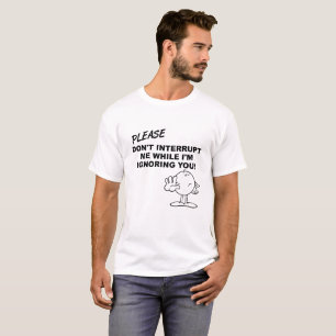 Camiseta Divertida Ignorando Interrupción