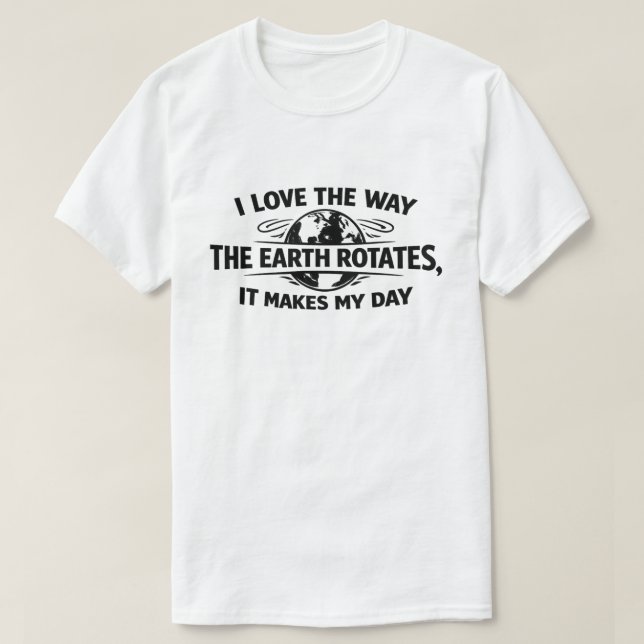 Camiseta Divertida Ironía La Rotación De La Tierra Hace Mi  (Diseño del anverso)