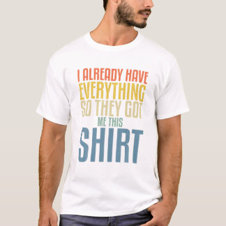 Camiseta Divertida Mordaza Para Alguien Que Ya Tiene Todo