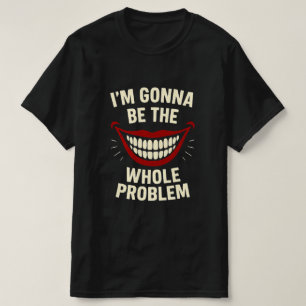Camiseta divertida - Voy a ser el problema.