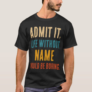 Camiseta Divertido Admítelo La Vida Sin [Nombre] Sería Abur