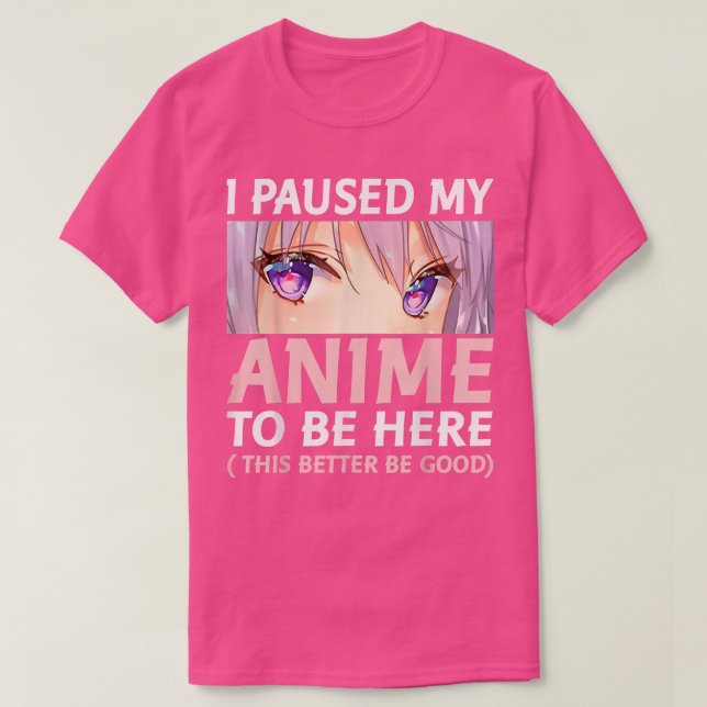 Camiseta Divertido Anime He Pausado Mi Anime Para Estar Aqu (Diseño del anverso)