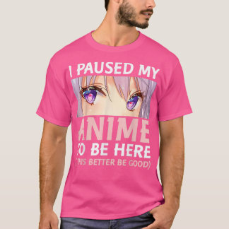 Camiseta Divertido Anime He Pausado Mi Anime Para Estar Aqu