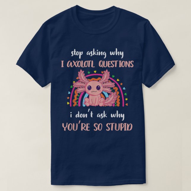 Camiseta Divertido Aolotl deja de preguntar por qué estoy l (Diseño del anverso)