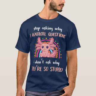 Camiseta Divertido Aolotl deja de preguntar por qué estoy l