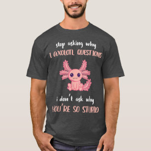 Camiseta Divertido Aolotl deja de preguntar por qué soy tan