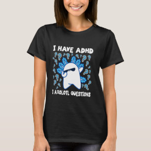Camiseta Divertido Axolotl Tengo TDAH I Axolotl Preguntas T
